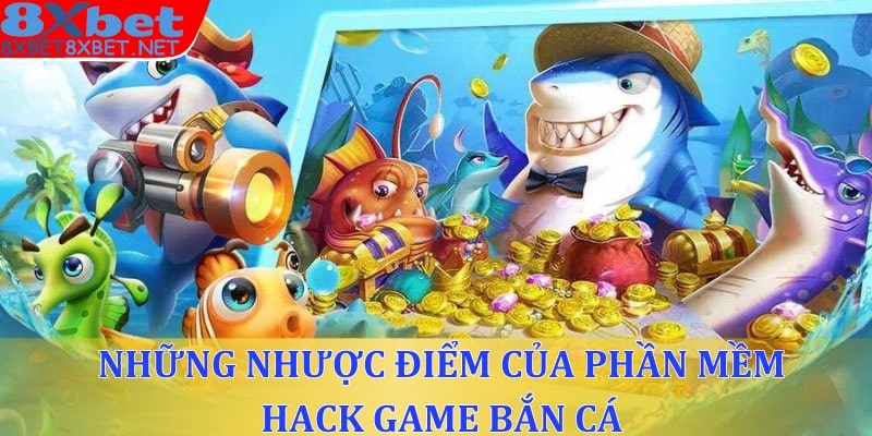 Những nhược điểm của phần mềm Hack game bắn cá bạn cần biết 