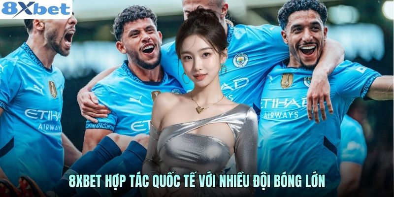 8Xbet hợp tác cùng các câu lạc bộ bóng đá lớn tại Anh