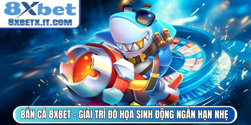 Game bắn cá đổi thưởng hấp dẫn tại 8Xbet