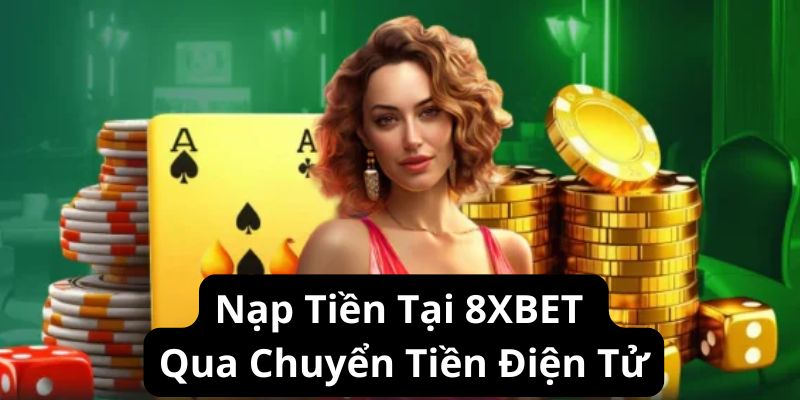Các kênh nạp tiền 8xbet phổ biến dành cho người chơi Việt